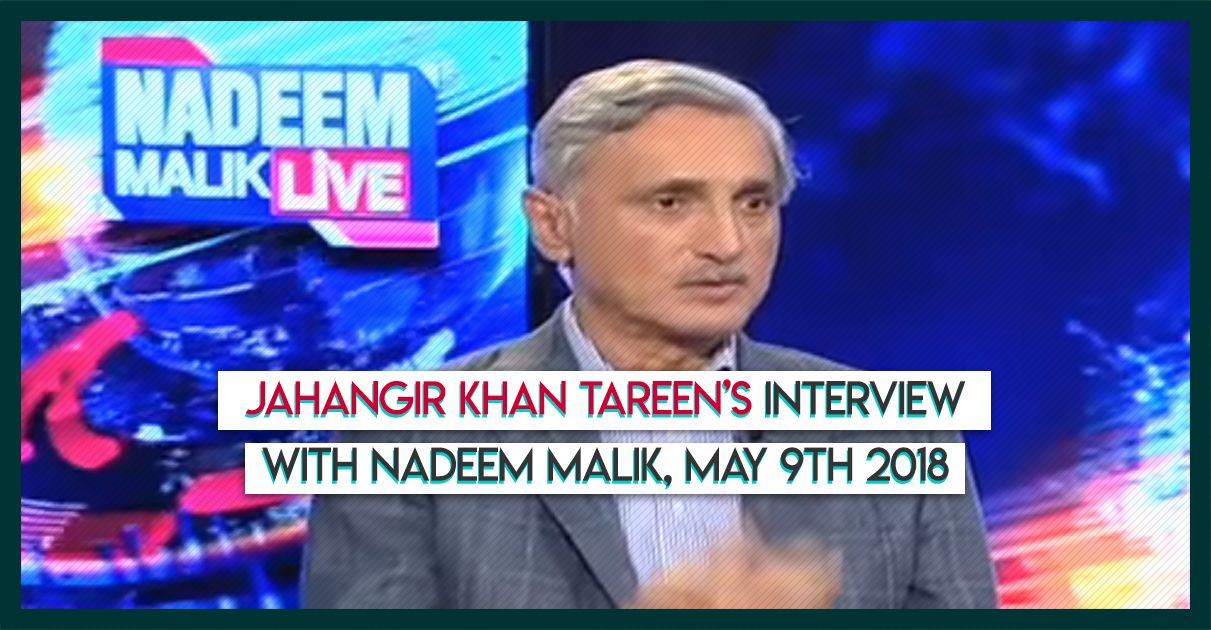 jahangir-khan-tareen-ineterview-nadeem-malik-5-may-2018