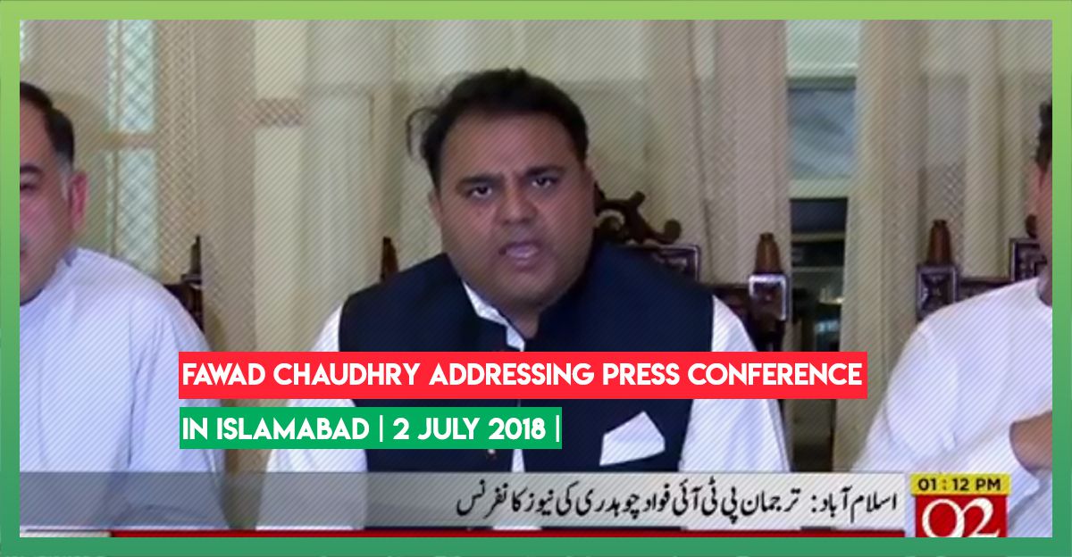 fawad-chaudhry-press-conference-2-july-2018
